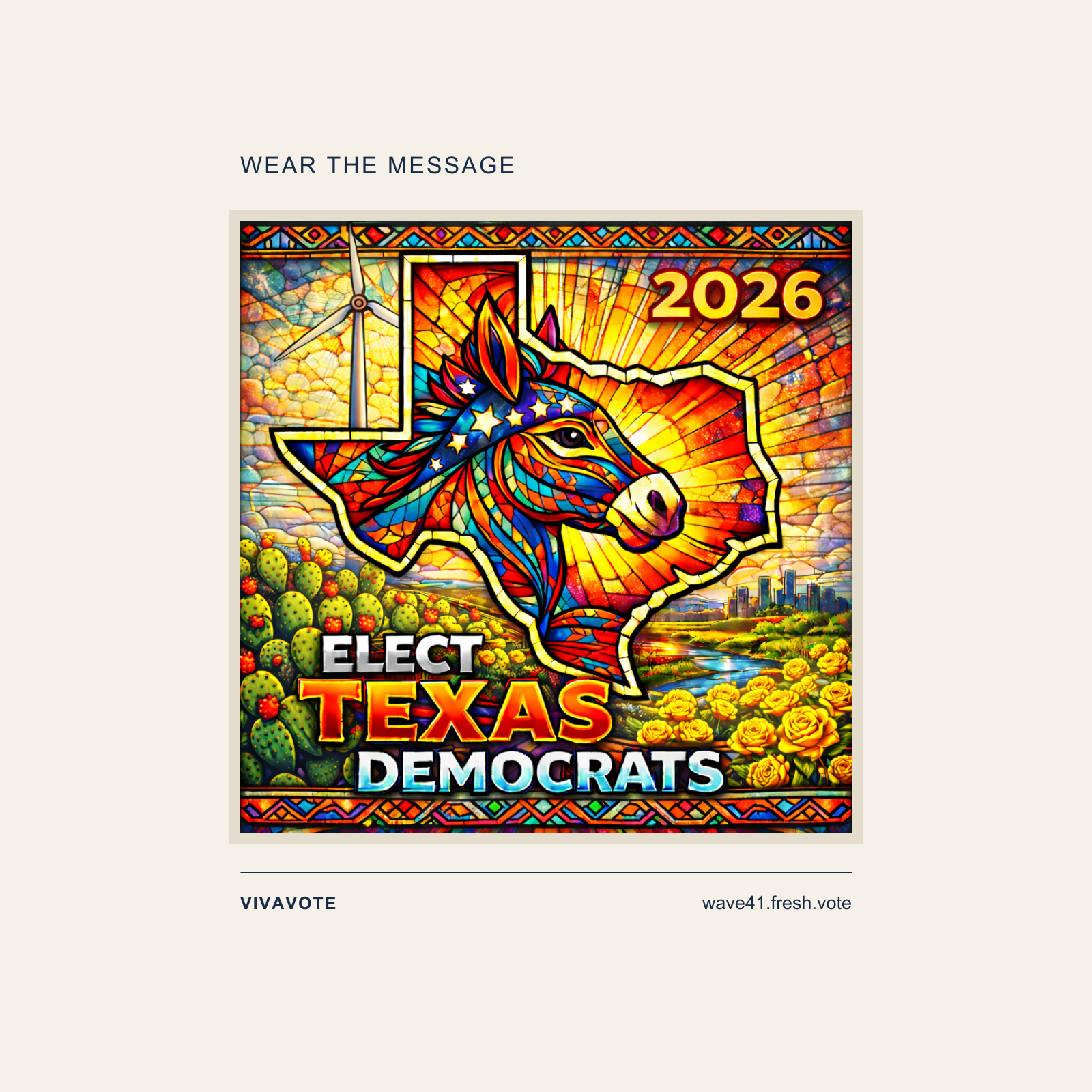 Square promotion on a cream background. The full stained-glass-style artwork shows a colorful donkey inside the outline of Texas, with a wind turbine, cacti, a river, city skyline and yellow flowers. Artwork reads “ELECT TEXAS DEMOCRATS” and “2026.” Above it: “WEAR THE MESSAGE.” Footer: “VIVAVOTE” and “wave41.fresh.vote.”